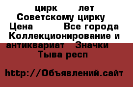 1.2) цирк : 50 лет Советскому цирку › Цена ­ 199 - Все города Коллекционирование и антиквариат » Значки   . Тыва респ.